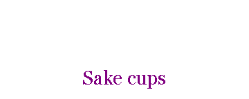Szvegdoboz: Sake cups